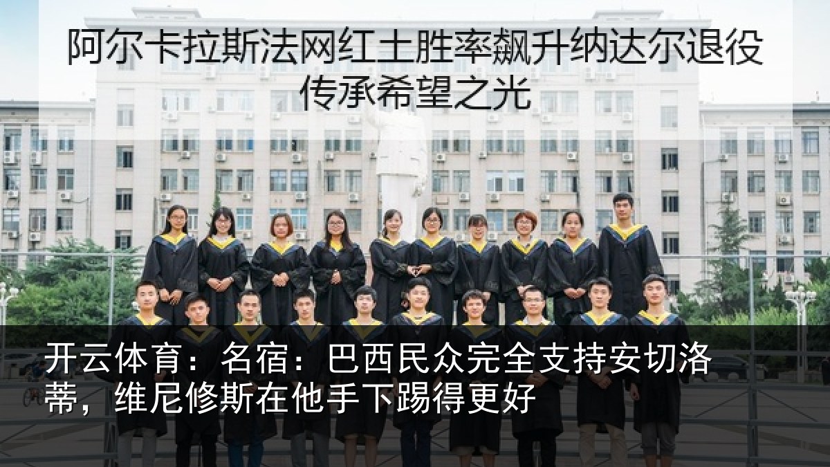开云体育：名宿：巴西民众完全支持安切洛蒂，维尼修斯在他手下踢得更好
