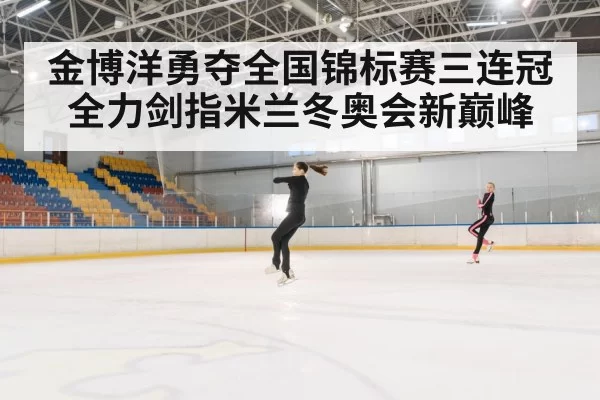 金博洋勇夺全国锦标赛三连冠 全力剑指米兰冬奥会新巅峰